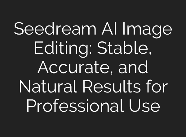 Seedream AI Image Editing: Stable, Accurate, and Natural Results for Professional Use