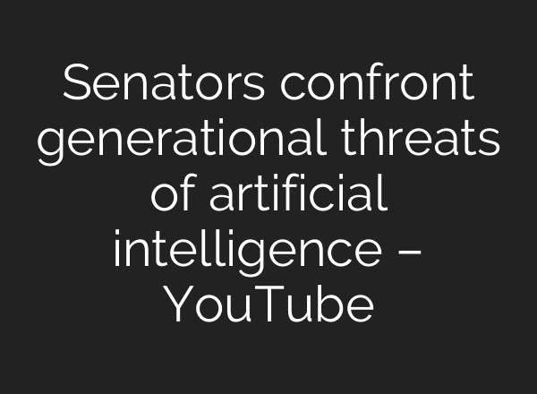 Senators confront generational threats of artificial intelligence – YouTube