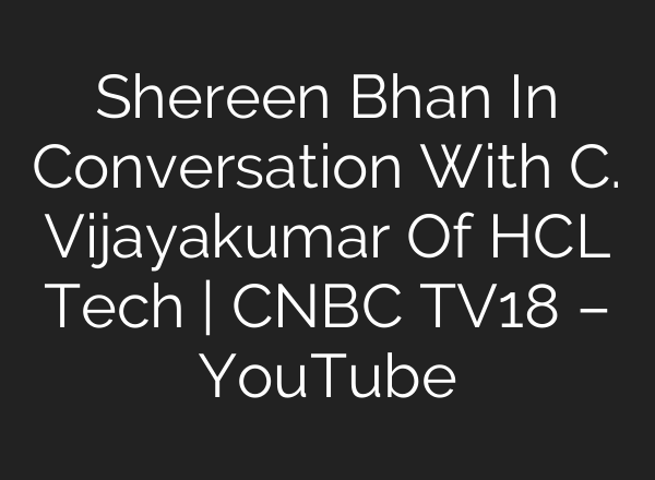 Shereen Bhan In Conversation With C. Vijayakumar Of HCL Tech | CNBC TV18 – YouTube