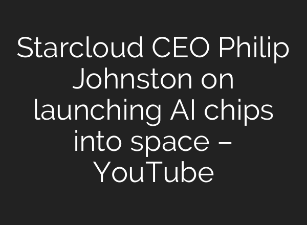 Starcloud CEO Philip Johnston on launching AI chips into space – YouTube