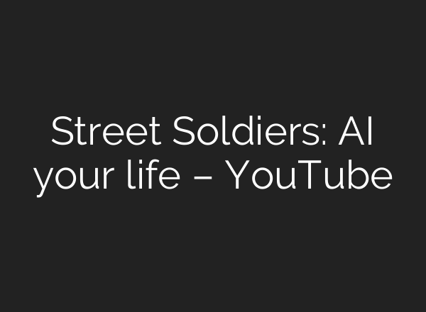Street Soldiers: AI your life – YouTube