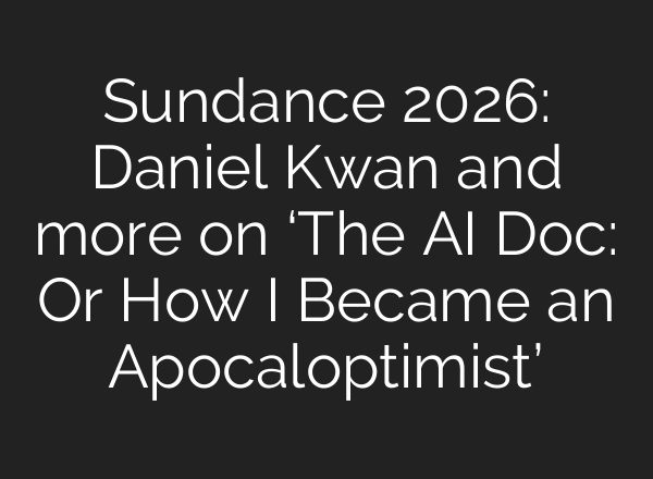 Sundance 2026: Daniel Kwan and more on ‘The AI Doc: Or How I Became an Apocaloptimist’