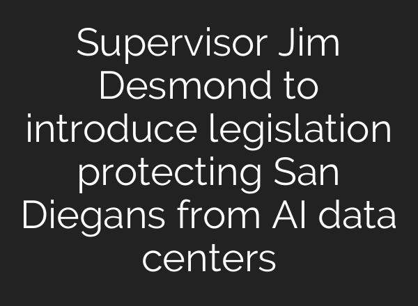 Supervisor Jim Desmond to introduce legislation protecting San Diegans from AI data centers