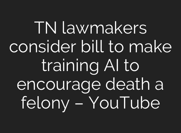 TN lawmakers consider bill to make training AI to encourage death a felony – YouTube