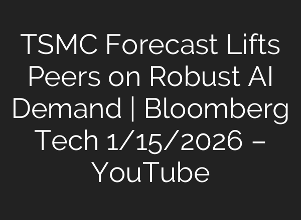 TSMC Forecast Lifts Peers on Robust AI Demand | Bloomberg Tech 1/15/2026 – YouTube