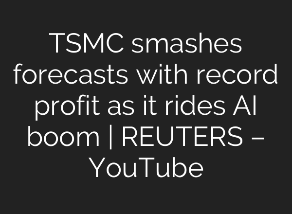 TSMC smashes forecasts with record profit as it rides AI boom | REUTERS – YouTube