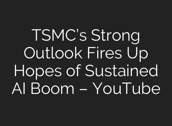 TSMC’s Strong Outlook Fires Up Hopes of Sustained AI Boom – YouTube
