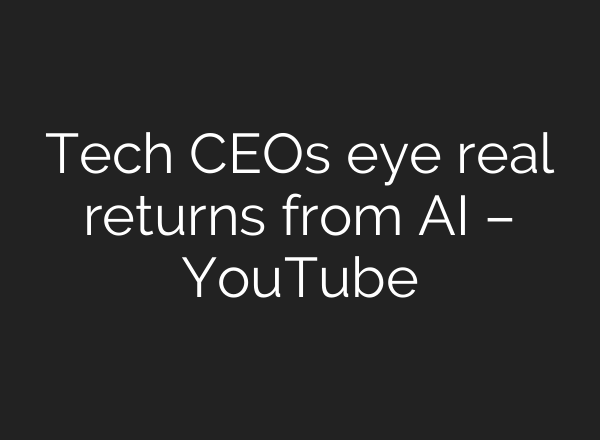 Tech CEOs eye real returns from AI – YouTube