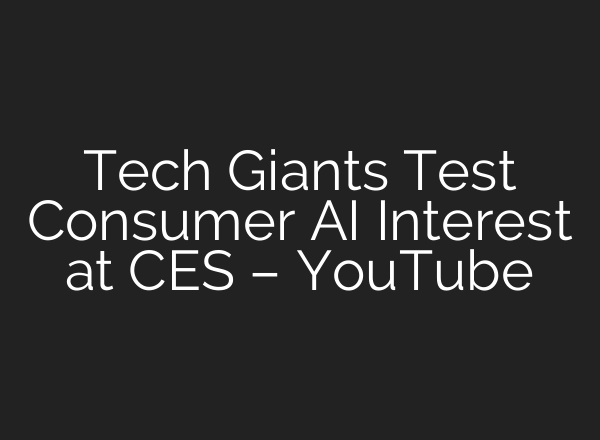 Tech Giants Test Consumer AI Interest at CES – YouTube