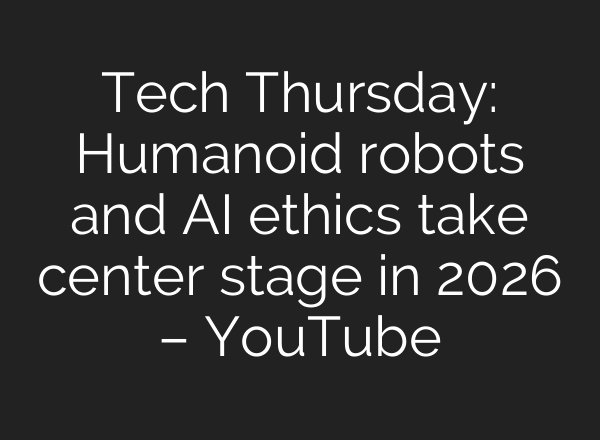 Tech Thursday: Humanoid robots and AI ethics take center stage in 2026 – YouTube