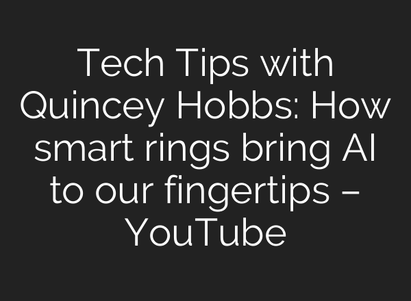 Tech Tips with Quincey Hobbs: How smart rings bring AI to our fingertips – YouTube