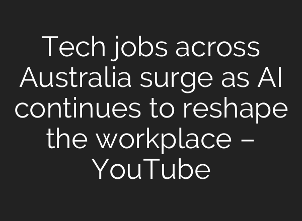 Tech jobs across Australia surge as AI continues to reshape the workplace – YouTube