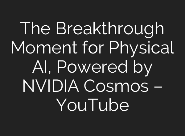 The Breakthrough Moment for Physical AI, Powered by NVIDIA Cosmos – YouTube