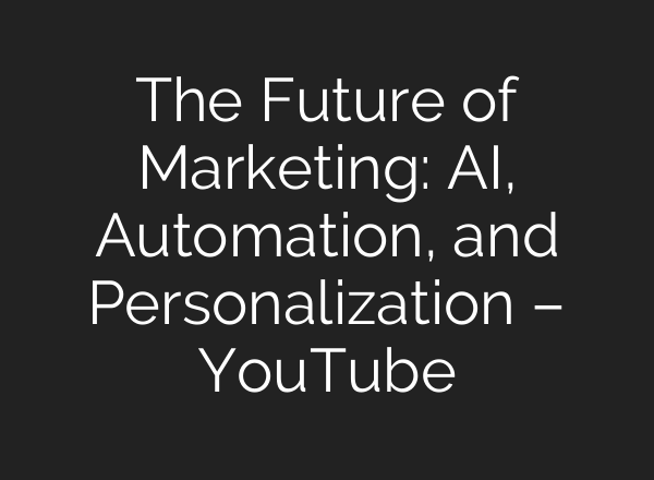 The Future of Marketing: AI, Automation, and Personalization – YouTube