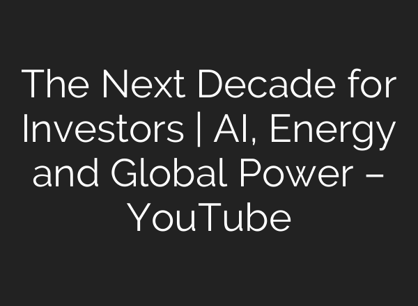 The Next Decade for Investors | AI, Energy and Global Power – YouTube