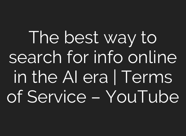 The best way to search for info online in the AI era | Terms of Service – YouTube