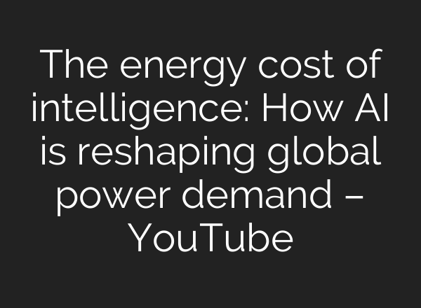 The energy cost of intelligence: How AI is reshaping global power demand – YouTube