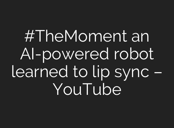 #TheMoment an AI-powered robot learned to lip sync – YouTube