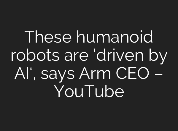 These humanoid robots are ‘driven by AI‘, says Arm CEO – YouTube