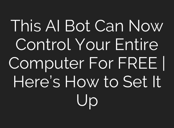This AI Bot Can Now Control Your Entire Computer For FREE | Here’s How to Set It Up