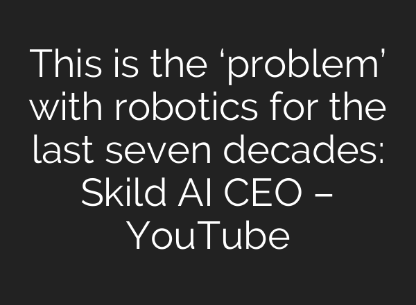 This is the ‘problem’ with robotics for the last seven decades: Skild AI CEO – YouTube