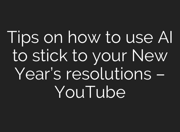 Tips on how to use AI to stick to your New Year’s resolutions – YouTube