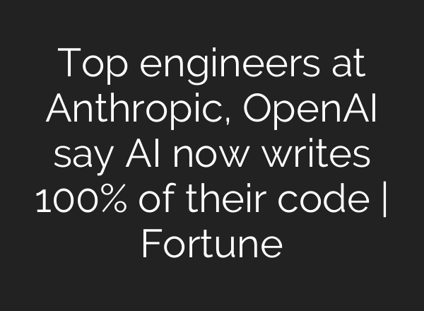 Top engineers at Anthropic, OpenAI say AI now writes 100% of their code | Fortune