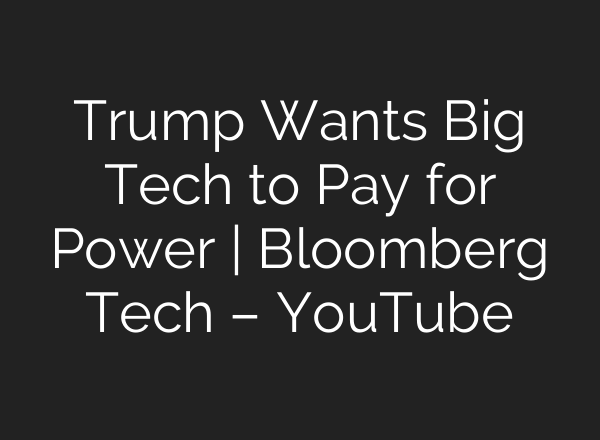 Trump Wants Big Tech to Pay for Power | Bloomberg Tech – YouTube