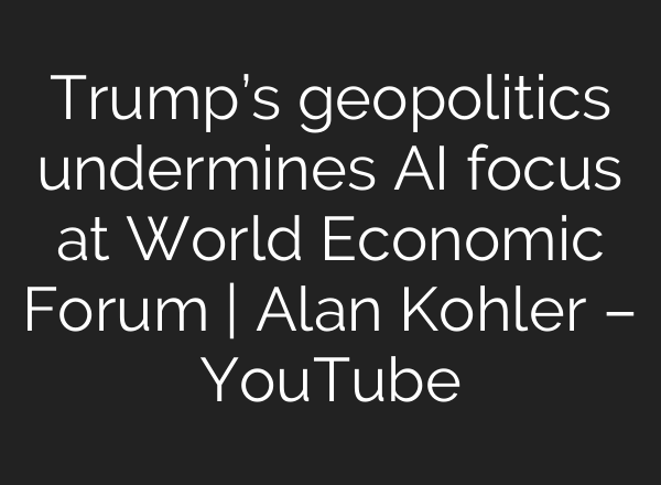 Trump’s geopolitics undermines AI focus at World Economic Forum | Alan Kohler – YouTube