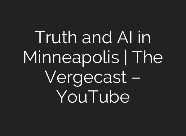 Truth and AI in Minneapolis | The Vergecast – YouTube