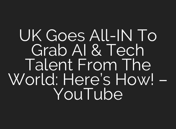 UK Goes All-IN To Grab AI & Tech Talent From The World: Here’s How! – YouTube