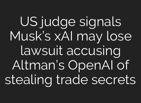 US judge signals Musk’s xAI may lose lawsuit accusing Altman’s OpenAI of stealing trade secrets