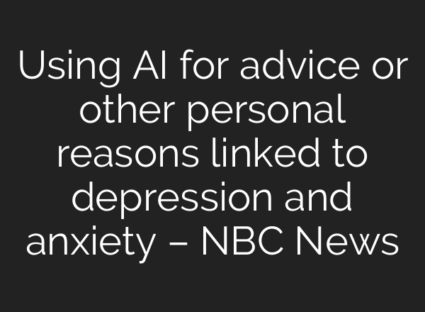 Using AI for advice or other personal reasons linked to depression and anxiety – NBC News