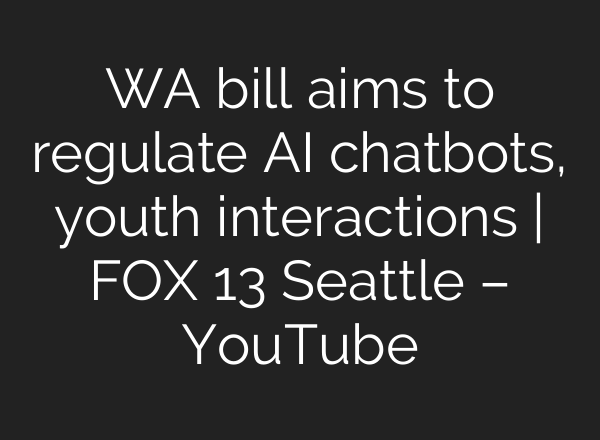 WA bill aims to regulate AI chatbots, youth interactions | FOX 13 Seattle – YouTube