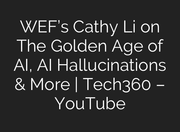 WEF’s Cathy Li on The Golden Age of AI, AI Hallucinations & More | Tech360 – YouTube