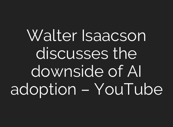 Walter Isaacson discusses the downside of AI adoption – YouTube