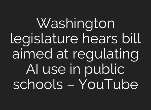 Washington legislature hears bill aimed at regulating AI use in public schools – YouTube