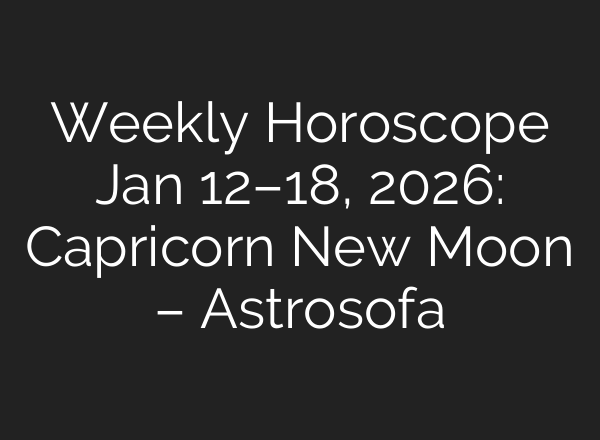 Weekly Horoscope Jan 12–18, 2026: Capricorn New Moon – Astrosofa
