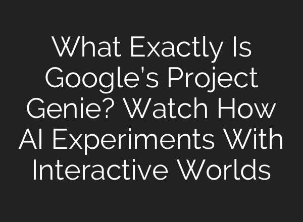 What Exactly Is Google’s Project Genie? Watch How AI Experiments With Interactive Worlds