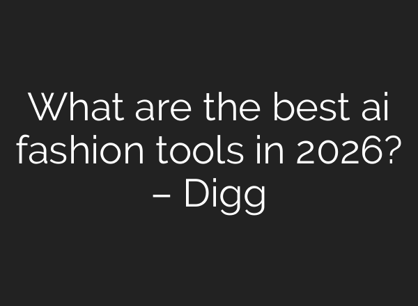 What are the best ai fashion tools in 2026? – Digg