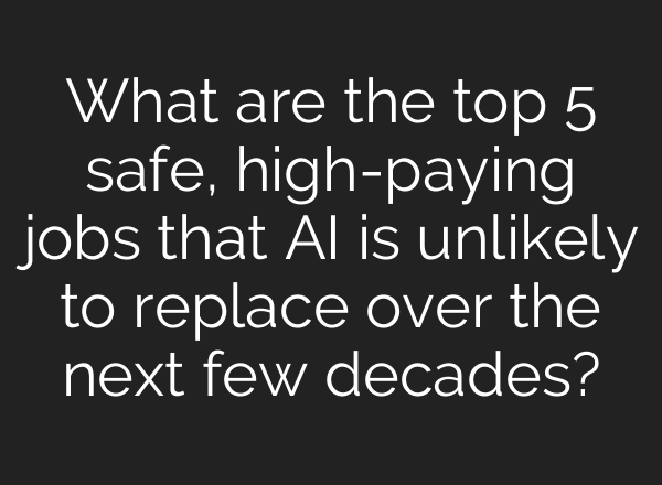 What are the top 5 safe, high-paying jobs that AI is unlikely to replace over the next few decades?