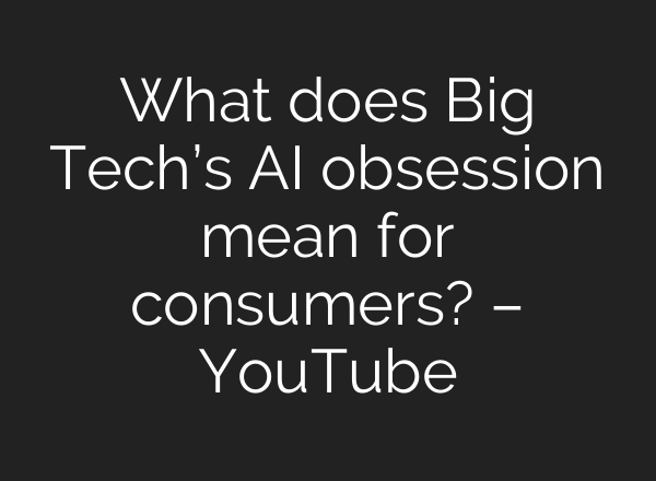 What does Big Tech’s AI obsession mean for consumers? – YouTube