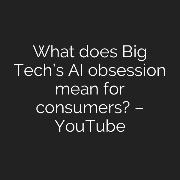 What does Big Tech’s AI obsession mean for consumers? – YouTube