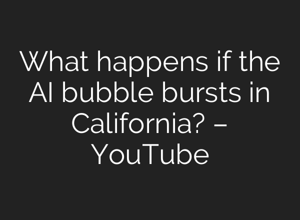 What happens if the AI bubble bursts in California? – YouTube