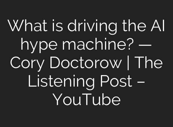 What is driving the AI hype machine? — Cory Doctorow | The Listening Post – YouTube