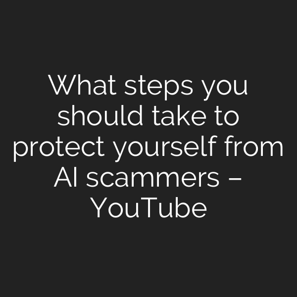 What steps you should take to protect yourself from AI scammers – YouTube