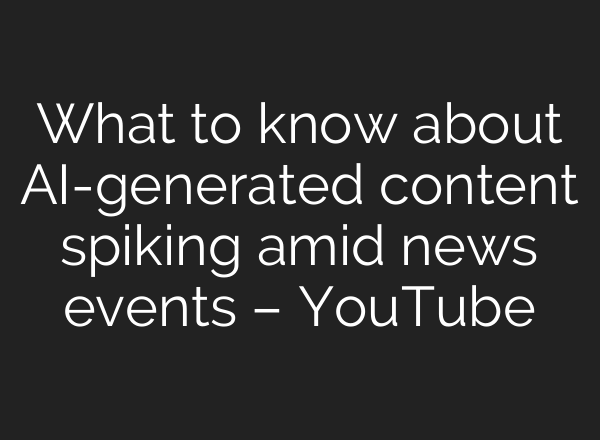 What to know about AI-generated content spiking amid news events – YouTube