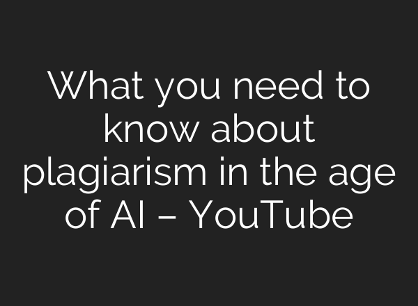 What you need to know about plagiarism in the age of AI – YouTube