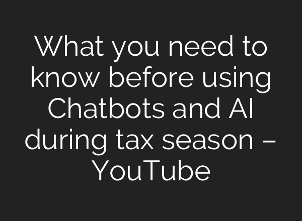 What you need to know before using Chatbots and AI during tax season – YouTube