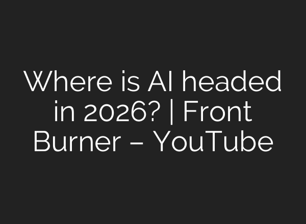 Where is AI headed in 2026? | Front Burner – YouTube